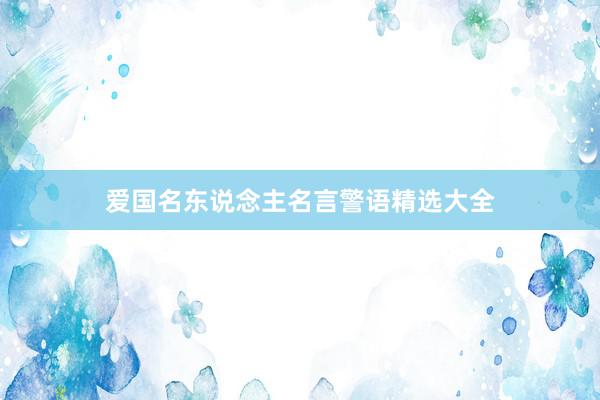 爱国名东说念主名言警语精选大全