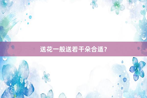 送花一般送若干朵合适？