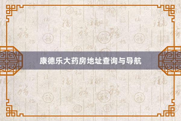 康德乐大药房地址查询与导航